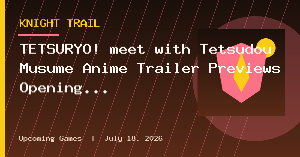 TETSURYO! meet with Tetsudou Musume Anime Trailer Previews Opening Theme Song